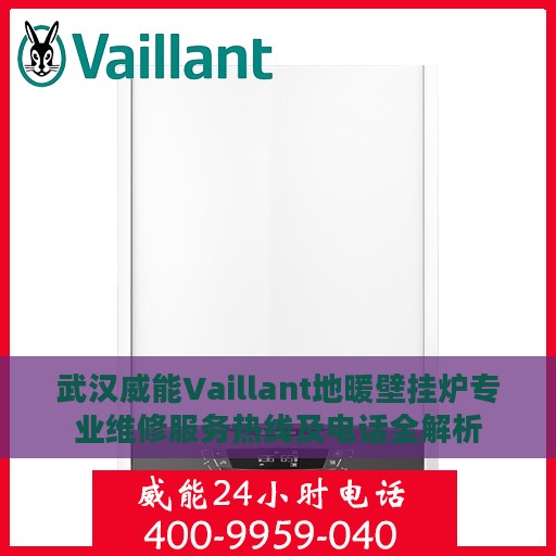 武汉威能Vaillant地暖壁挂炉专业维修服务热线及电话全解析