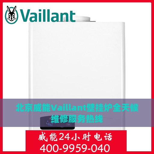 北京威能Vaillant壁挂炉全天候维修服务热线