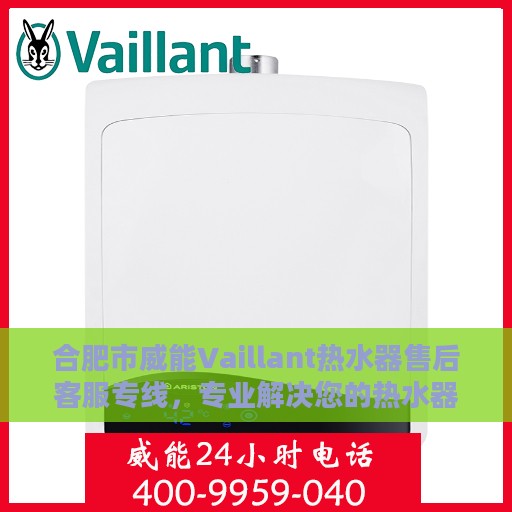 合肥市威能Vaillant热水器售后客服专线，专业解决您的热水器问题