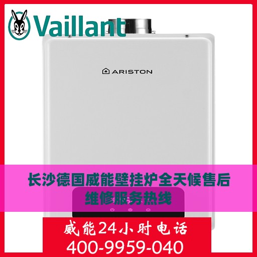 长沙德国威能壁挂炉全天候售后维修服务热线