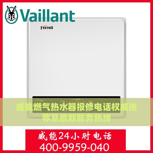 威能燃气热水器报修电话权威推荐及最新服务热线