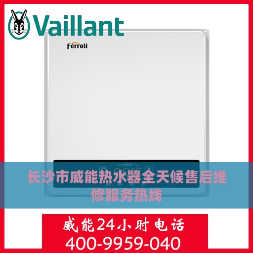 长沙市威能热水器全天候售后维修服务热线