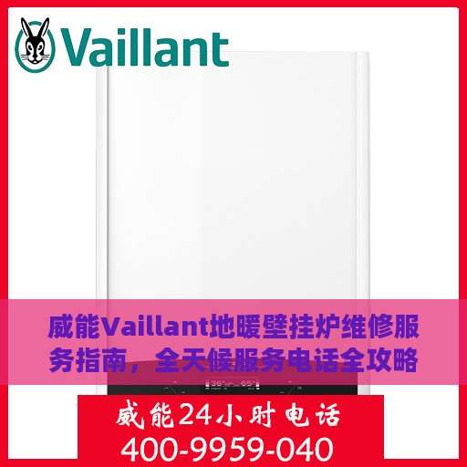 威能Vaillant地暖壁挂炉维修服务指南，全天候服务电话全攻略