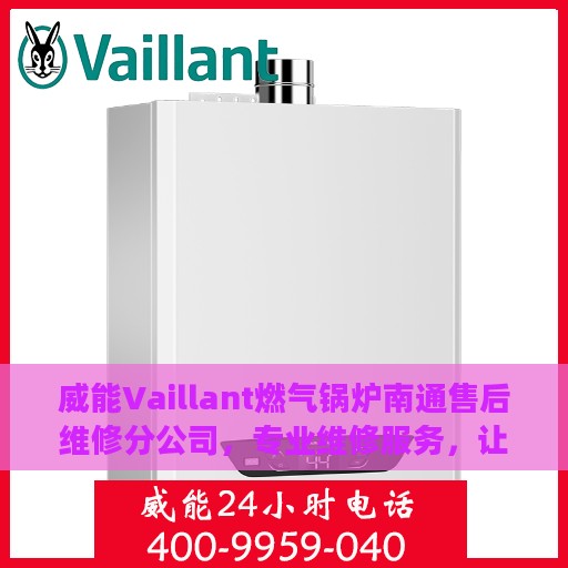 威能Vaillant燃气锅炉南通售后维修分公司，专业维修服务，让您无后顾之忧