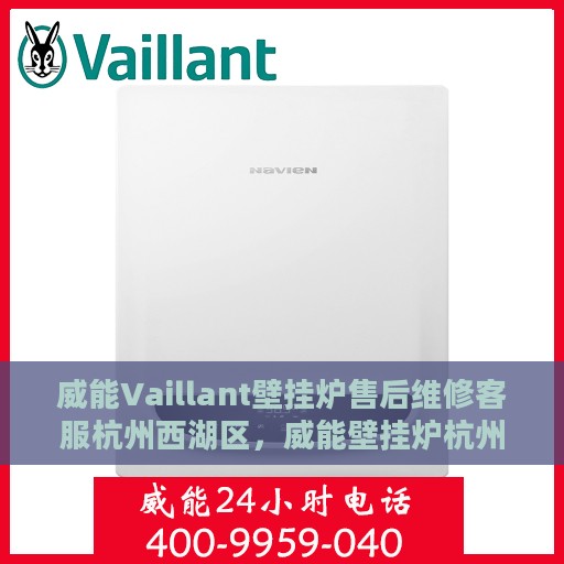 威能Vaillant壁挂炉售后维修客服杭州西湖区，威能壁挂炉杭州西湖区售后维修中心，专业客服团队为您排忧解难
