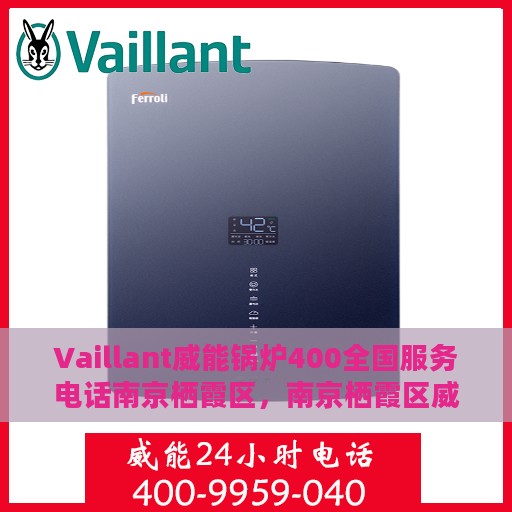 Vaillant威能锅炉400全国服务电话南京栖霞区，南京栖霞区威能锅炉服务热线，专业维修与技术支持团队为您解答疑虑