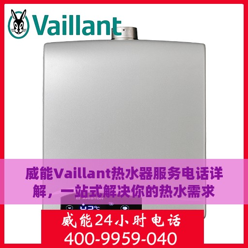 威能Vaillant热水器服务电话详解，一站式解决你的热水需求