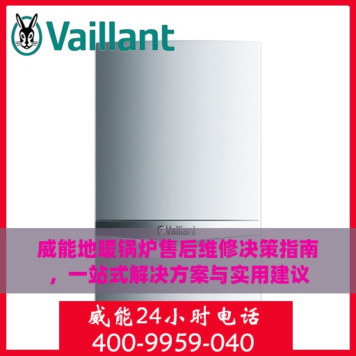 威能地暖锅炉售后维修决策指南，一站式解决方案与实用建议