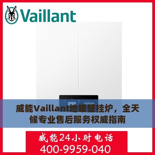 威能Vaillant地暖壁挂炉，全天候专业售后服务权威指南