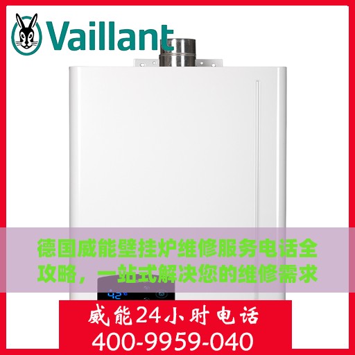德国威能壁挂炉维修服务电话全攻略，一站式解决您的维修需求