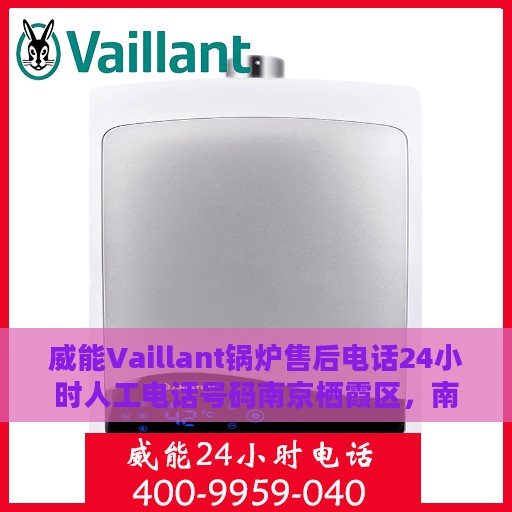 威能Vaillant锅炉售后电话24小时人工电话号码南京栖霞区，南京栖霞区威能Vaillant锅炉售后24小时人工服务热线电话