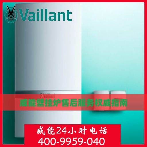 威能壁挂炉售后服务权威指南