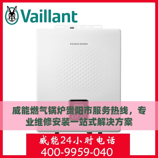 威能燃气锅炉贵阳市服务热线，专业维修安装一站式解决方案