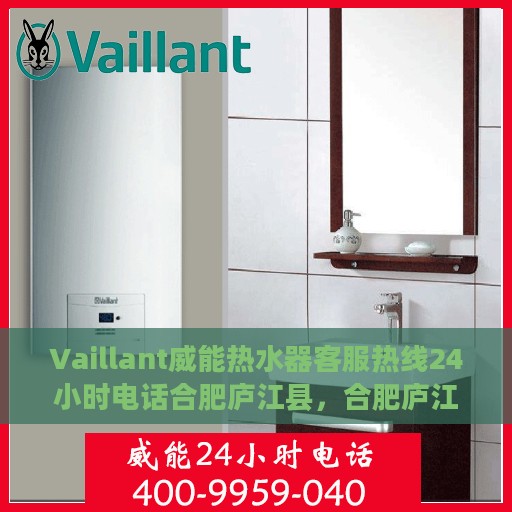 Vaillant威能热水器客服热线24小时电话合肥庐江县，合肥庐江县Vaillant威能热水器全天候客服热线公布