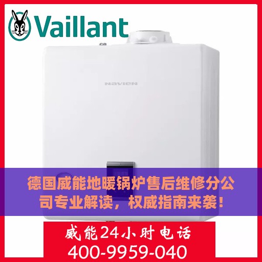 德国威能地暖锅炉售后维修分公司专业解读，权威指南来袭！
