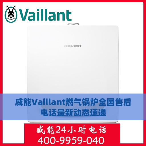 威能Vaillant燃气锅炉全国售后电话最新动态速递