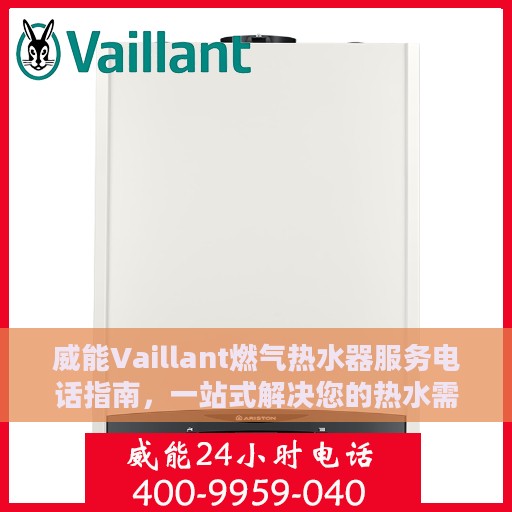 威能Vaillant燃气热水器服务电话指南，一站式解决您的热水需求