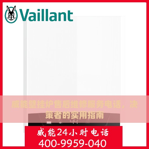 威能壁挂炉售后维修服务电话，决策者的实用指南