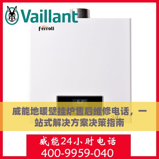 威能地暖壁挂炉售后维修电话，一站式解决方案决策指南