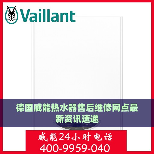 德国威能热水器售后维修网点最新资讯速递