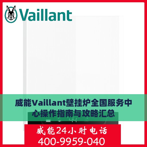 威能Vaillant壁挂炉全国服务中心操作指南与攻略汇总