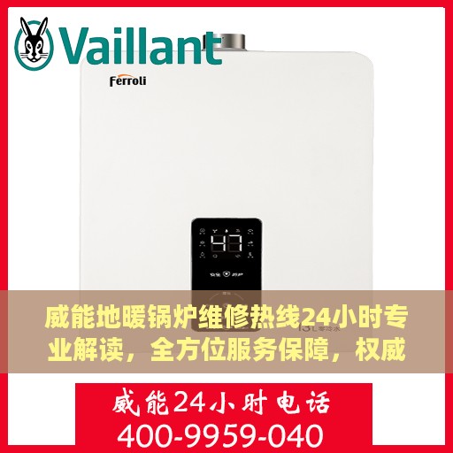 威能地暖锅炉维修热线24小时专业解读，全方位服务保障，权威解读您的维修需求