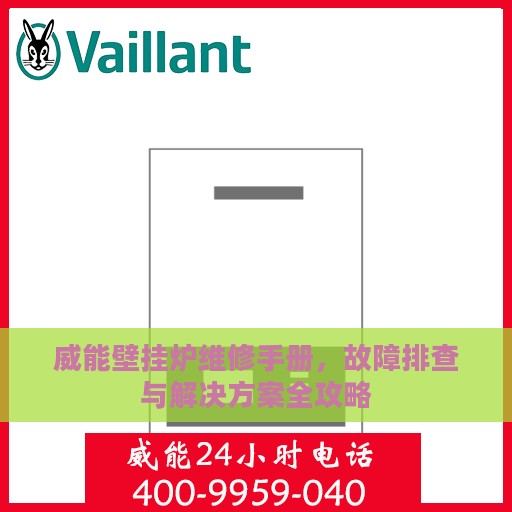 威能壁挂炉维修手册，故障排查与解决方案全攻略