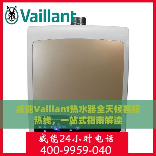 威能Vaillant热水器全天候客服热线，一站式指南解读