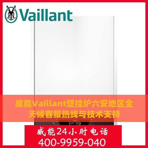 威能Vaillant壁挂炉六安地区全天候客服热线与技术支持