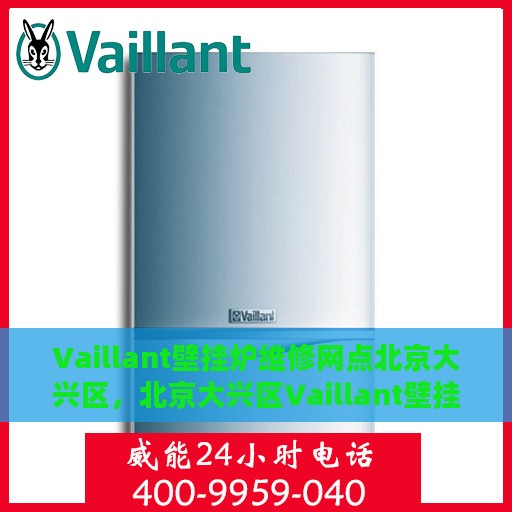 Vaillant壁挂炉维修网点北京大兴区，北京大兴区Vaillant壁挂炉专业维修服务中心