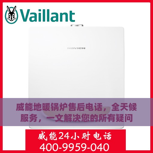 威能地暖锅炉售后电话，全天候服务，一文解决您的所有疑问