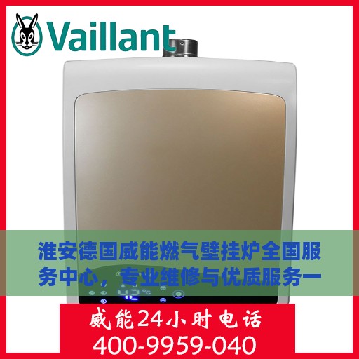 淮安德国威能燃气壁挂炉全国服务中心，专业维修与优质服务一站解决