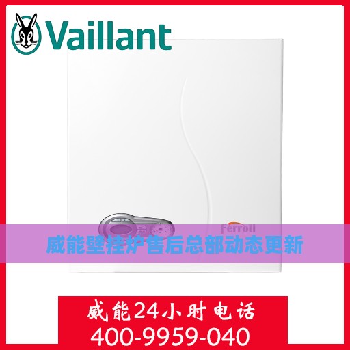 威能壁挂炉售后总部动态更新