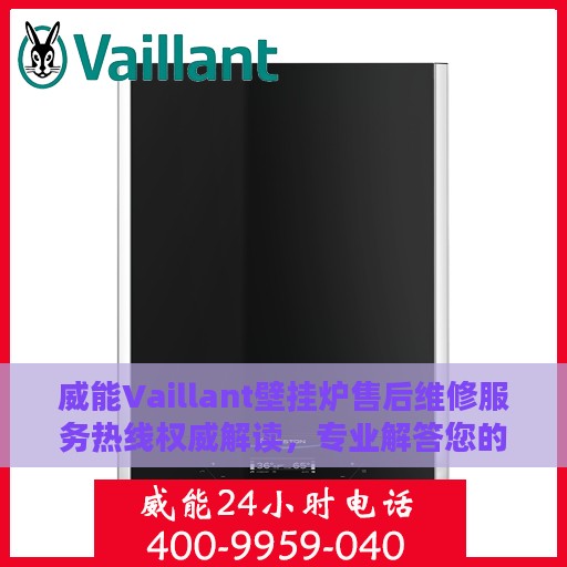 威能Vaillant壁挂炉售后维修服务热线权威解读，专业解答您的维修疑难