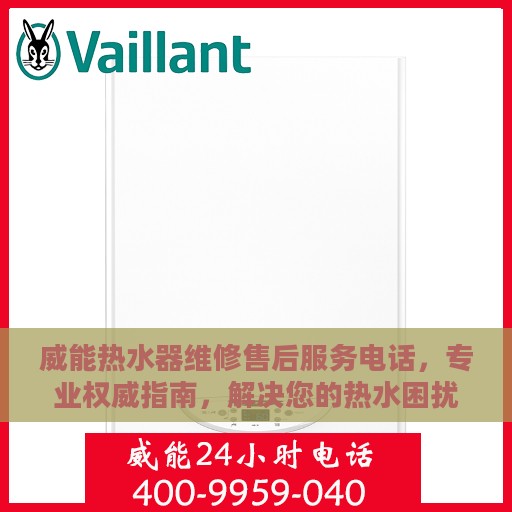 威能热水器维修售后服务电话，专业权威指南，解决您的热水困扰！