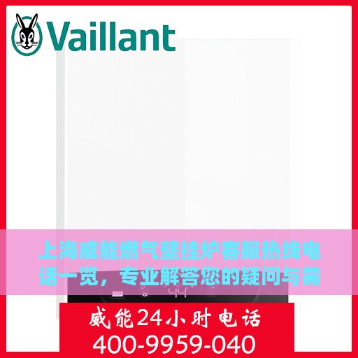 上海威能燃气壁挂炉客服热线电话一览，专业解答您的疑问与需求！