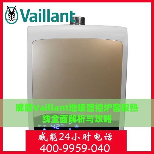 威能Vaillant地暖壁挂炉客服热线全面解析与攻略