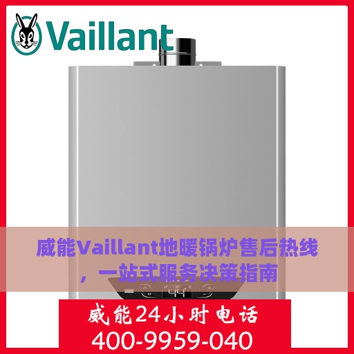威能Vaillant地暖锅炉售后热线，一站式服务决策指南