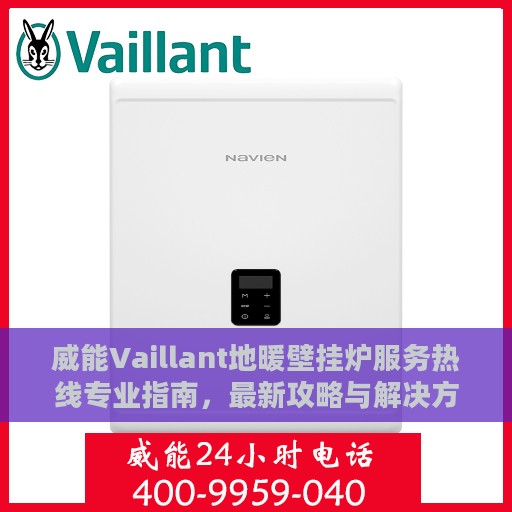 威能Vaillant地暖壁挂炉服务热线专业指南，最新攻略与解决方案