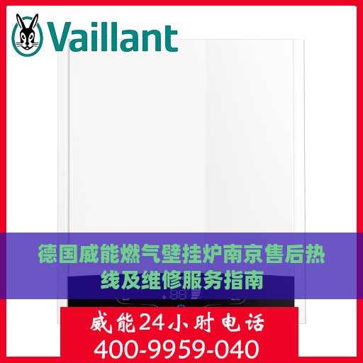 德国威能燃气壁挂炉南京售后热线及维修服务指南