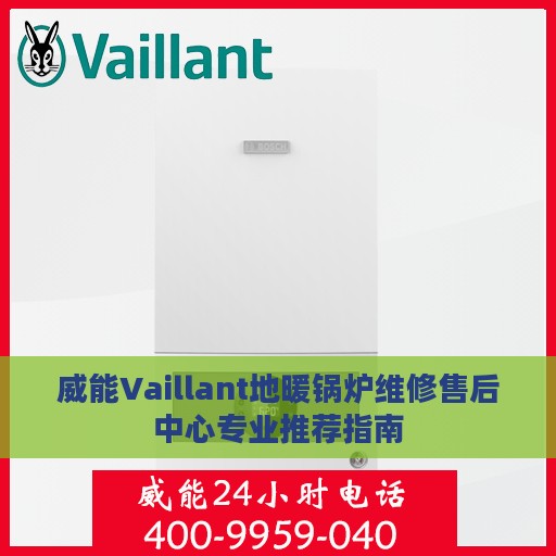 威能Vaillant地暖锅炉维修售后中心专业推荐指南