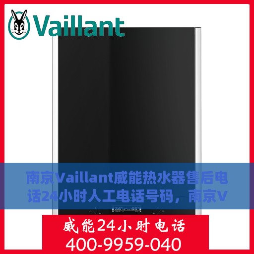 南京Vaillant威能热水器售后电话24小时人工电话号码，南京Vaillant威能热水器全天候售后热线电话支持服务指南