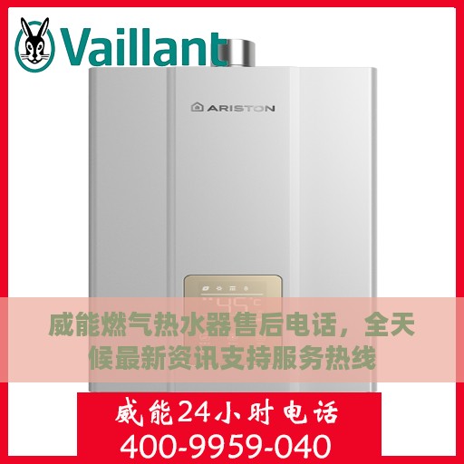 威能燃气热水器售后电话，全天候最新资讯支持服务热线