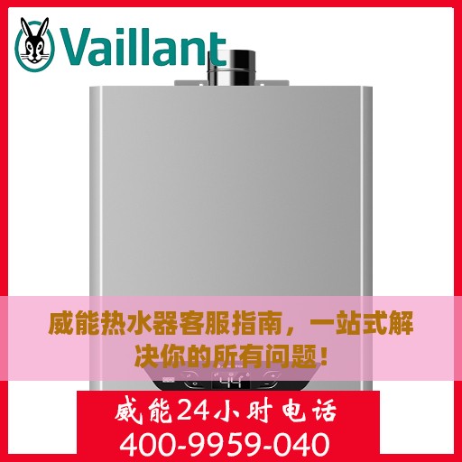 威能热水器客服指南，一站式解决你的所有问题！