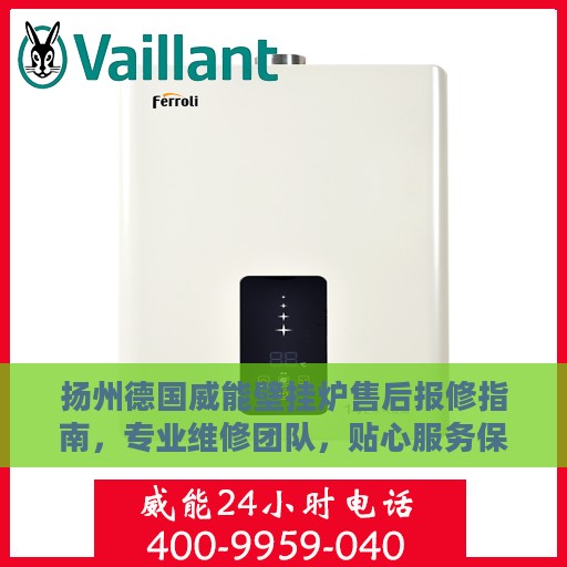扬州德国威能壁挂炉售后报修指南，专业维修团队，贴心服务保障您的壁挂炉运行无忧