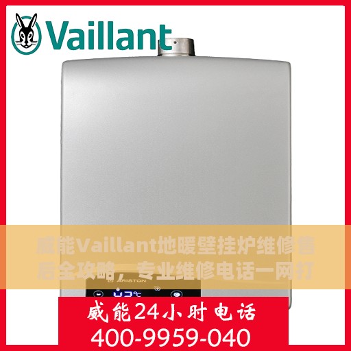 威能Vaillant地暖壁挂炉维修售后全攻略，专业维修电话一网打尽