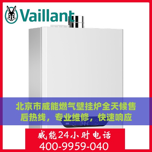 北京市威能燃气壁挂炉全天候售后热线，专业维修，快速响应