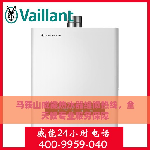 马鞍山威能热水器维修热线，全天候专业服务保障