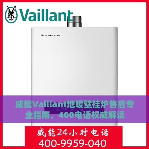 威能Vaillant地暖壁挂炉售后专业指南，400电话权威解读