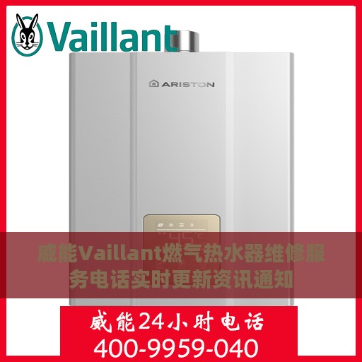 威能Vaillant燃气热水器维修服务电话实时更新资讯通知